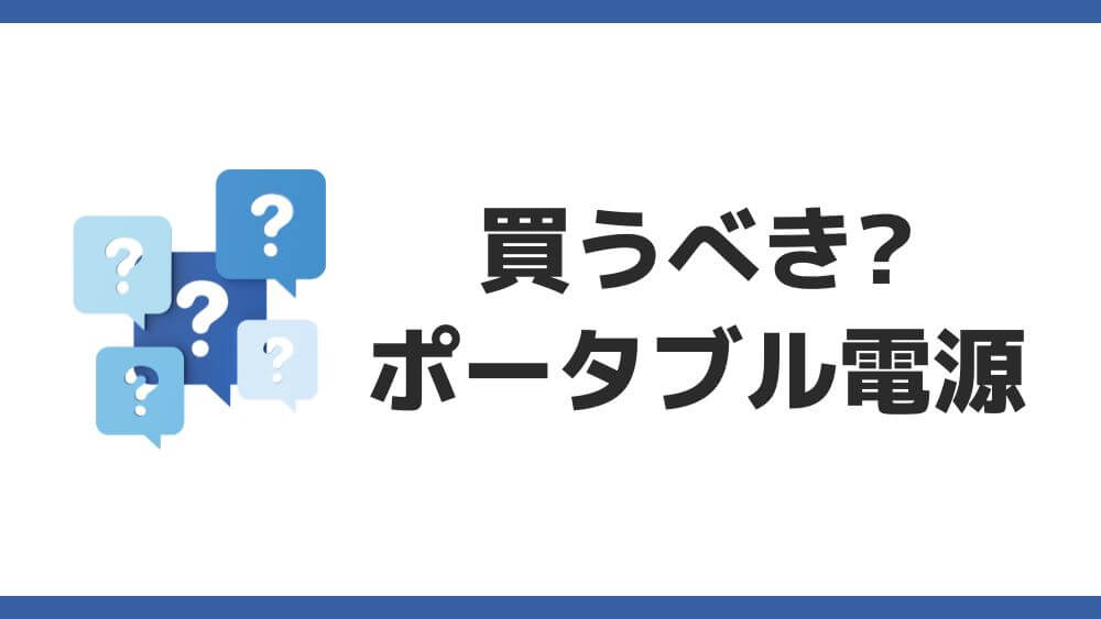 ポータブル電源 買うべきか