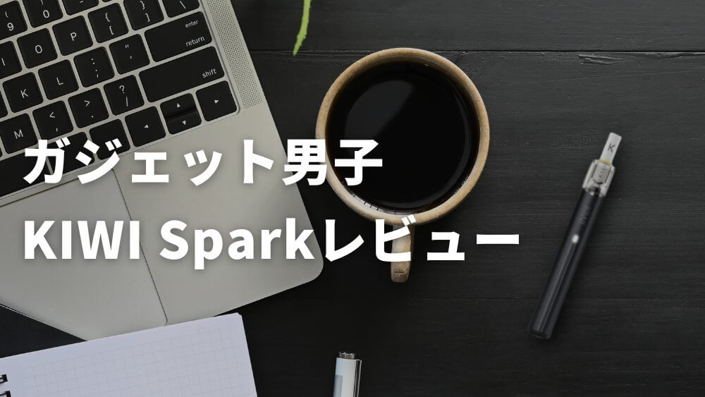 KIWI Spark ガジェット男子 レビュー
