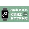 Apple Watch設定おすすめ11選！初期設定から使い方まで