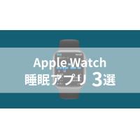 Apple Watch睡眠アプリでは何ができる?おすすめアプリ3選