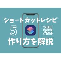2022年iPhoneショートカットレシピおすすめ5選、作り方を解説