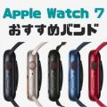 【記事UP】Apple Watch 7が今秋登場！今までのバンドは使えない？7シリーズ対応のおすすめ&人気バンドをご紹介します